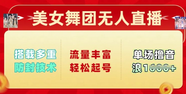 美女舞团无人直播，搭载多重防封技术，流量丰富轻松起号，单人单号可撸音浪多张|小鸡网赚博客