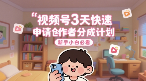 视频号3天快速申请创作者分成计划，新手小白必看|小鸡网赚博客