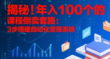 揭秘！年入100个的课程倒卖套路：3 步搭建自动化变现系统|小鸡网赚博客