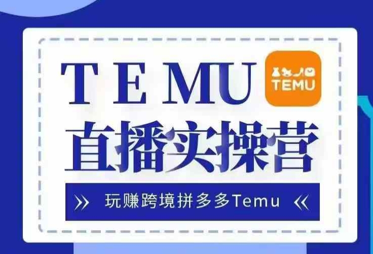 Temu直播实战营，玩赚跨境拼多多Temu，国内电商卷就出海赚美金|小鸡网赚博客