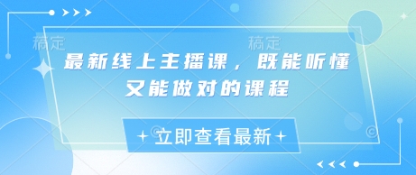 最新线上主播课，既能听懂又能做对的课程|小鸡网赚博客