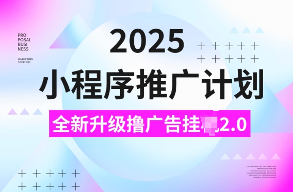 2025小程序推广计划，撸广告挂JI3.0玩法，日均5张【揭秘】|小鸡网赚博客