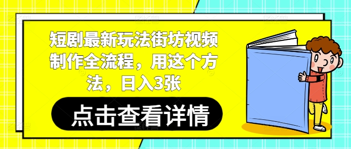 短剧最新玩法街坊视频制作全流程，用这个方法，日入3张|小鸡网赚博客