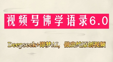 视频号佛学禅语6.0，用Deepseek+即梦ai，做纯原创视频，新手小白，也能月入1W+|小鸡网赚博客