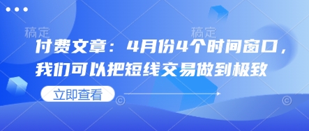 付费文章：4月份4个时间窗口，我们可以把短线交易做到极致|小鸡网赚博客