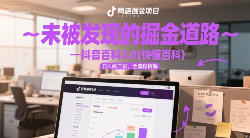 未被发现的掘金道路—抖音百科3.0(快懂百科)日入两三张，全流程拆解|小鸡网赚博客