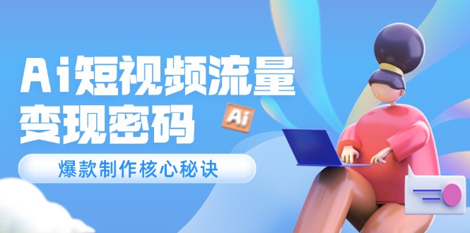 （14875期）Ai短视频流量密码，爆款制作核心秘诀，120万案例深度解析|小鸡网赚博客