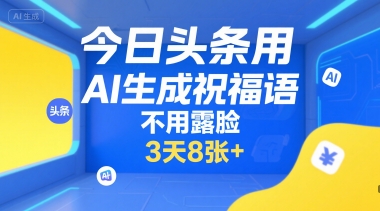 今日头条用AI生成祝福语，不用拍摄，不用露脸，3天8张+|小鸡网赚博客