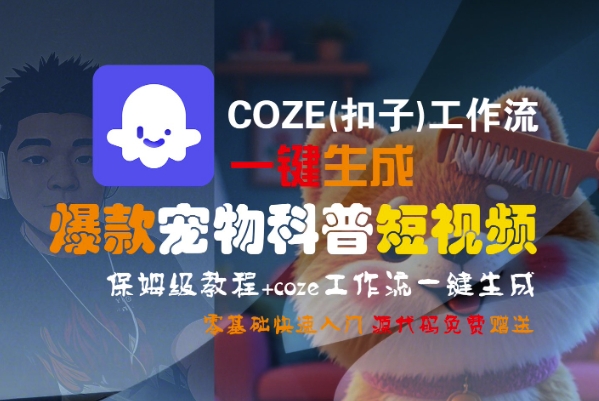 COZE(扣子)工作流一键生成爆款宠物科普短视频，保姆级教程，0基础快速入门|小鸡网赚博客