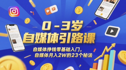 0-3岁自媒体引路课，自媒体挣钱零基础入门，自媒体月入2W的23个秘法|小鸡网赚博客