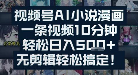 视频号AI小说漫画：一条视频10分钟，轻松日入5张+，无剪辑轻松搞定|小鸡网赚博客