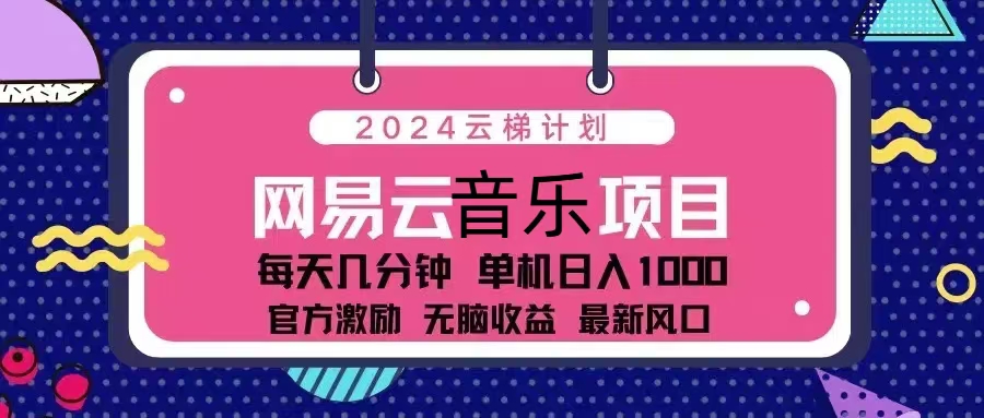 （13263期）2024云梯计划 网易云音乐项目：每天几分钟 单机日入1000 官方激励 无脑…|小鸡网赚博客