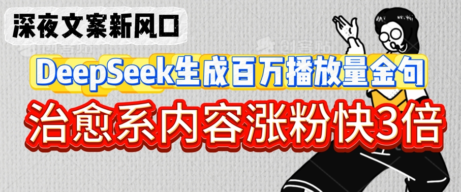 深夜文案新风口：DeepSeek生成百万播放量金句，治愈系内容涨粉快3倍|小鸡网赚博客