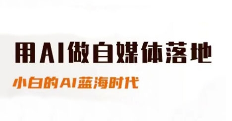 用AI做自媒体落地，适合新手快速入门与进阶，小白的AI蓝海时代|小鸡网赚博客