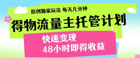 得物流量主托管计划，原创独家玩法，每天几分钟，快速变现，48小时即得收益【揭秘】|小鸡网赚博客