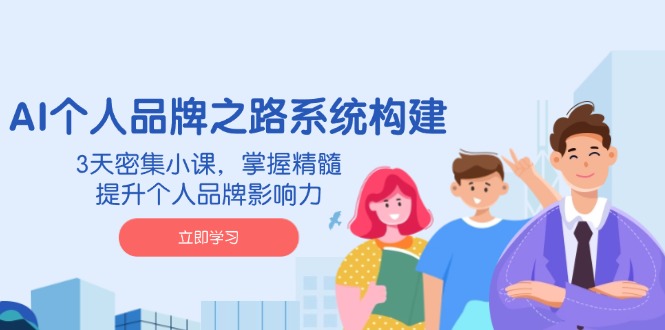 （14566期）AI 个人品牌之路系统构建，3天密集小课，掌握精髓，提升个人品牌影响力|小鸡网赚博客