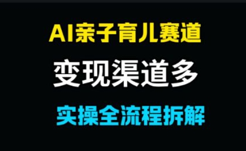 AI亲子育儿赛道，变现渠道多，起号快|小鸡网赚博客