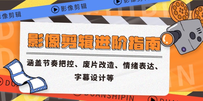 （14941期）影像剪辑进阶指南，涵盖节奏把控、废片改造、情绪表达、字幕设计等|小鸡网赚博客