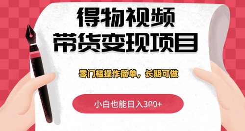 得物视频带货变现项目，零门槛操作简单，小白也能日入3张+，长期可做|小鸡网赚博客