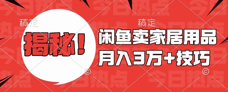 闲鱼卖家居用品月入过W+最新技巧闲鱼最新零基础教学，新手当天上手【揭秘】|小鸡网赚博客