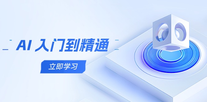 （14623期）AI 入门到精通，五阶课程学通识，掌握多领域实操要点|小鸡网赚博客