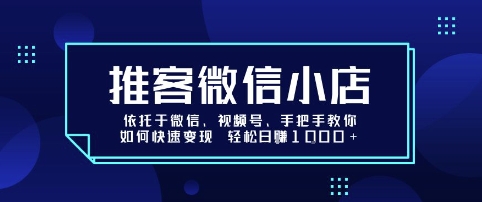 推客微信小店依托于微信、视频号，手把手教你如何快速变现 轻松日入1k+【揭秘】|小鸡网赚博客