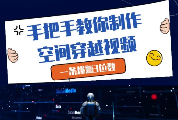手把手教你制作空间穿越视频，一条爆挣3位数|小鸡网赚博客