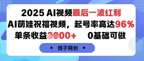 2025AI视频最后一波红利，AI萌娃祝福视频，起号率高达96%，单条收益1k+，0基础可做|小鸡网赚博客