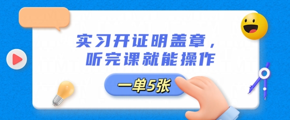 实习开证明盖章，听完课就能操作，一单多张|小鸡网赚博客