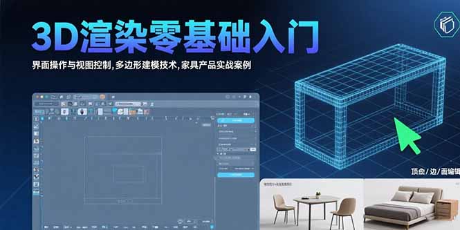 （15542期）3D渲染零基础入门：界面操作与视图控制,多边形建模技术,家具产品实战案例|小鸡网赚博客