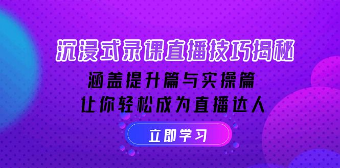 （14022期）沉浸式-录课直播技巧揭秘：涵盖提升篇与实操篇, 让你轻松成为直播达人|小鸡网赚博客