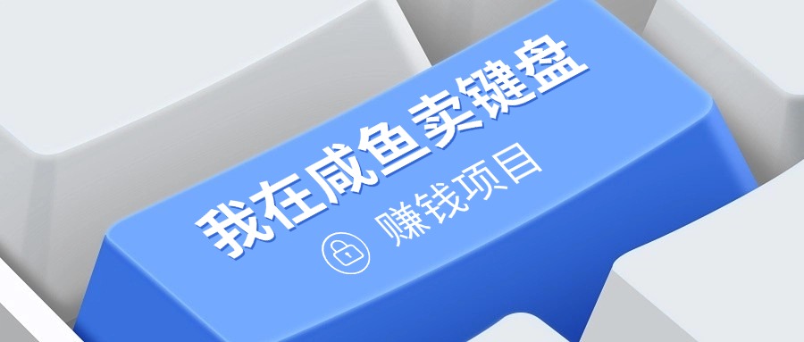 我在咸鱼卖键盘，项目门槛低，0成本就可以操作，坚持就有收益!|小鸡网赚博客