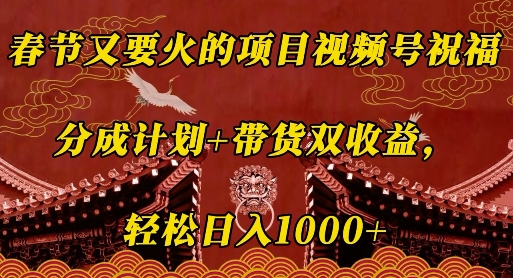 春节又要火的项目视频号祝福，分成计划+带货双收益，轻松日入几张【揭秘】|小鸡网赚博客