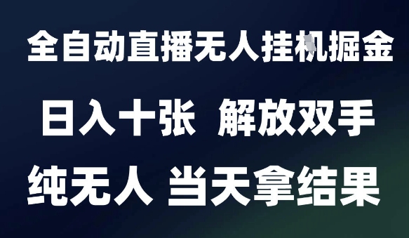 2025最新全自动直播无人挂G掘金，日入十张，解放双手纯无人，当天拿结果【揭秘】|小鸡网赚博客