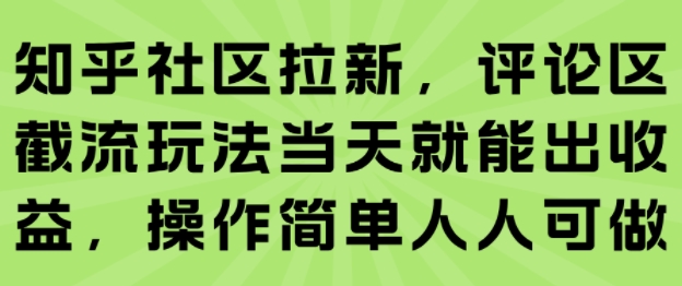 知乎社区拉新，评论区截流玩法当天就能出收益，操作简单人人可做|小鸡网赚博客