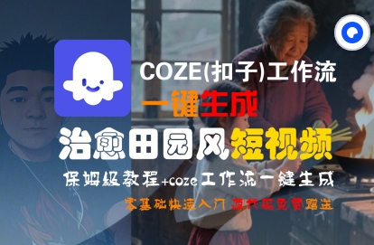 COZE(扣子)工作流一键在所治愈田园风短视频，保姆级教程，零基础快速入门|小鸡网赚博客