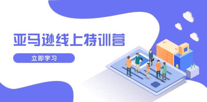 （14034期）亚马逊线上特训营，新品成长与库存规划，提升品牌推广能力，实现业务增长|小鸡网赚博客