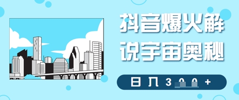抖音爆火解说宇宙奥秘，日入3张|小鸡网赚博客