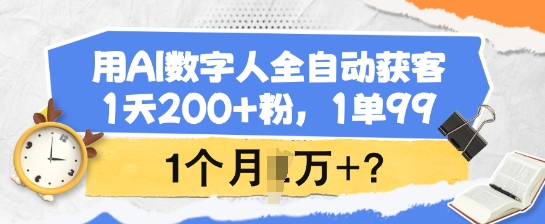 用AI数字人全自动获客，1天200+粉，1单99，1个月1个W+?|小鸡网赚博客