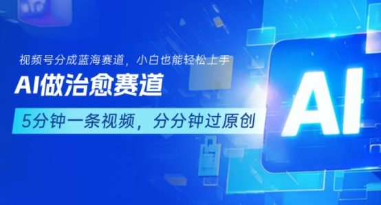 用AI做治愈赛道，结合视频号分成计划，小白也能轻松上手|小鸡网赚博客