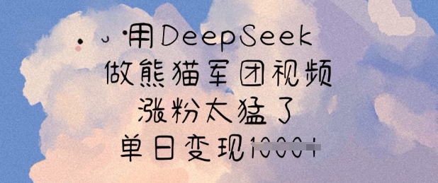 用DeepSeek做熊猫军团视频，涨粉太猛了，单日变现多张|小鸡网赚博客