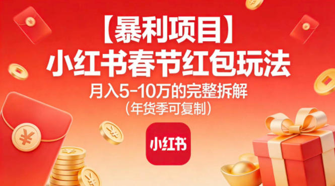 【暴利项目】小红书春节红包玩法月入5W的完整拆解（年货季可复制）|小鸡网赚博客