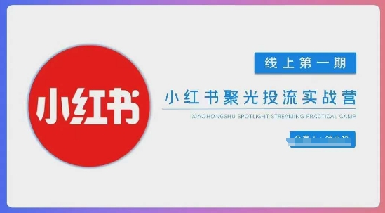 小红书聚光陪跑第一期，教你从0到1玩转小红书聚光投流，搭建小红书付费投流团队，更快的见到效果|小鸡网赚博客