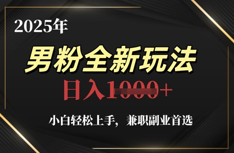 2025年男粉全新玩法，小白轻松上手，兼职副业首选，轻轻松松日入1k+|小鸡网赚博客