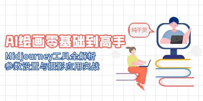 （14887期）AI绘画零基础到高手，Midjourney工具全解析，参数设置与摄影应用实战|小鸡网赚博客