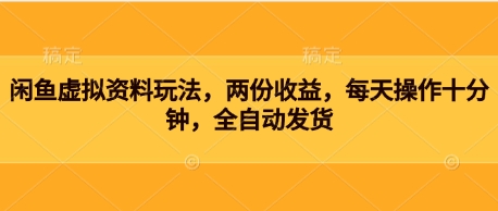闲鱼虚拟资料玩法，两份收益，每天操作十分钟，全自动发货|小鸡网赚博客