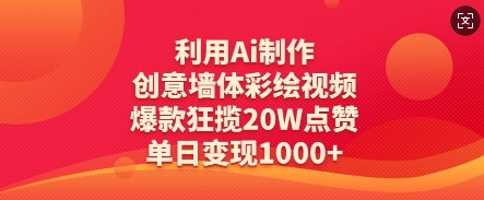 利用Ai制作创意墙体彩绘视频，爆款狂揽20W点赞，单日变现数张|小鸡网赚博客