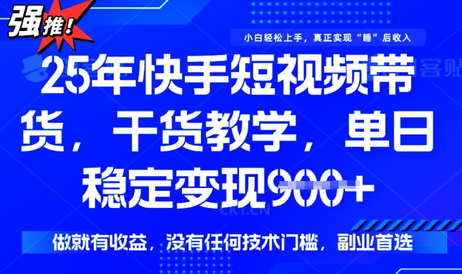 25年最新快手短视频带货，单日稳定变现900+，没有技术门槛，做就有收益【揭秘】|小鸡网赚博客