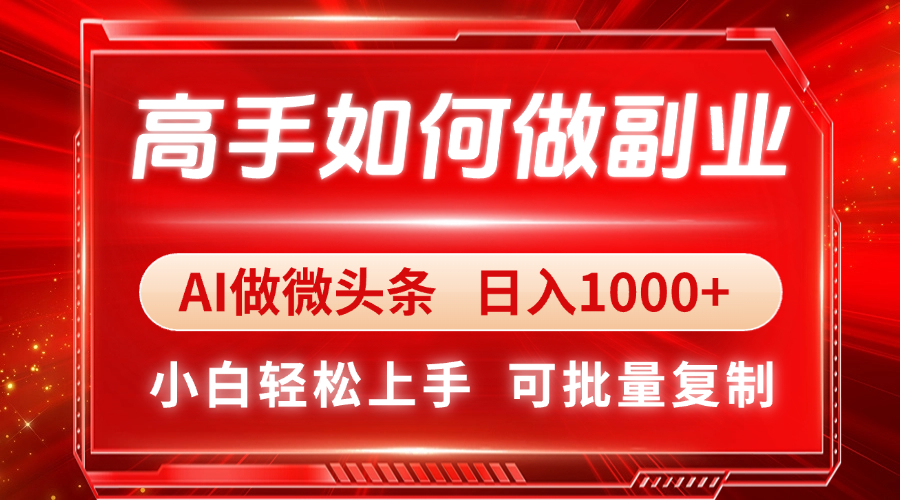 （14463期）高手如何做副业，AI微头条 日入1000+，小白轻松上手|小鸡网赚博客