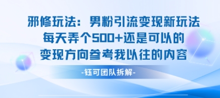 邪修玩法：男粉引流变现新玩法每天弄个5张还是可以的变现方向参考我以往的内容|小鸡网赚博客